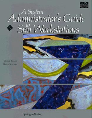 A System Administrator's Guide to Sun Work Stations, Becker, George;Slattery, Kathy A System Administrator's Guide to Sun Work Stations, Becker, George;Slattery, Kathy