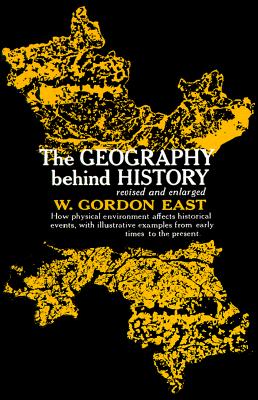 Geography Behind History, East, W. Gordon Geography Behind History, East, W. Gordon