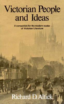 Victorian People and Ideas: A Companion for the Modern Reader of Victorian Literature, Richard D. Altick Victorian People and Ideas: A Companion for the Modern Reader of Victorian Literature, Richard D. Altick