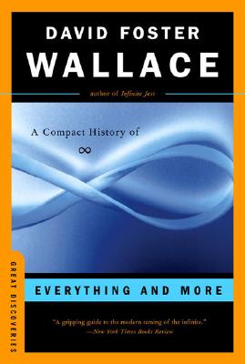 Everything and More: A Compact History of Infinity (Great Discoveries), David Foster Wallace Everything and More: A Compact History of Infinity (Great Discoveries), David Foster Wallace