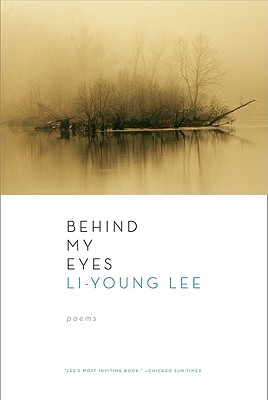 Behind My Eyes: Poems, Li-Young Lee Behind My Eyes: Poems, Li-Young Lee