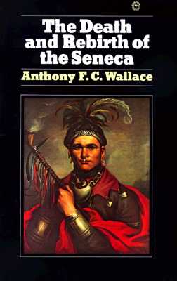 The Death and Rebirth of the Seneca, Wallace, A. F. The Death and Rebirth of the Seneca, Wallace, A. F.
