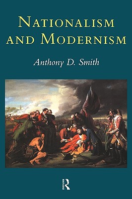 Nationalism and Modernism, Smith, Prof Anthony D; Smith, Anthony Nationalism and Modernism, Smith, Prof Anthony D; Smith, Anthony
