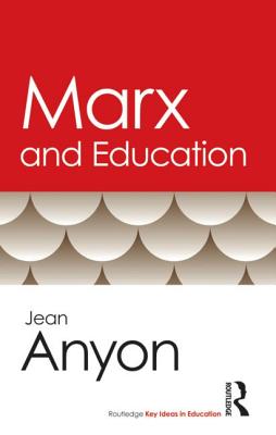 Marx and Education (Routledge Key Ideas in Education), Anyon, Jean Marx and Education (Routledge Key Ideas in Education), Anyon, Jean