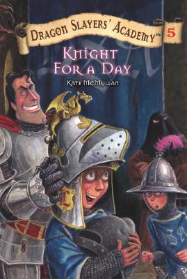 Knight for a Day #5 (Dragon Slayers' Academy), Kate McMullan Knight for a Day #5 (Dragon Slayers' Academy), Kate McMullan
