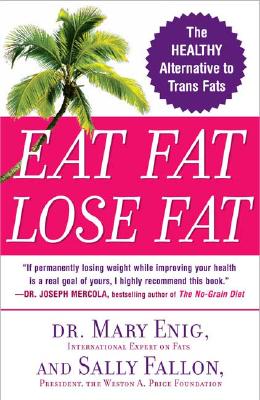Eat Fat, Lose Fat: The Healthy Alternative to Trans Fats, Enig, Mary; Fallon, Sally Eat Fat, Lose Fat: The Healthy Alternative to Trans Fats, Enig, Mary; Fallon, Sally