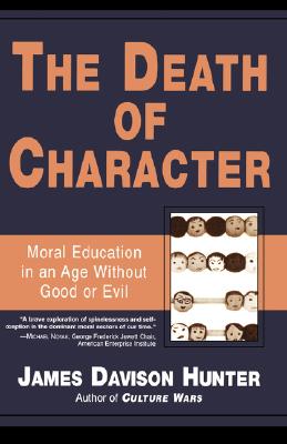 The Death of Character: Moral Education in an Age Without Good or Evil, Hunter, James Davison The Death of Character: Moral Education in an Age Without Good or Evil, Hunter, James Davison