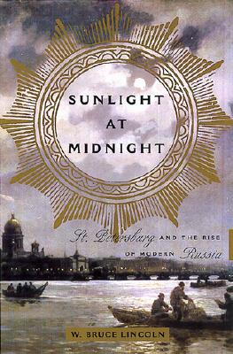 Sunlight at Midnight: St. Petersburg and the Rise of Modern Russia, W. BRUCE LINCOLN Sunlight at Midnight: St. Petersburg and the Rise of Modern Russia, W. BRUCE LINCOLN