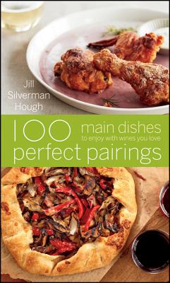 100 Perfect Pairings: Main Dishes to Enjoy with Wines You Love, "Silverman Hough, Jill" 100 Perfect Pairings: Main Dishes to Enjoy with Wines You Love, "Silverman Hough, Jill"