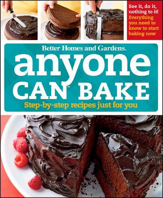 Anyone Can Bake: Step-By-Step Recipes Just for You, Better Homes and Gardens Anyone Can Bake: Step-By-Step Recipes Just for You, Better Homes and Gardens