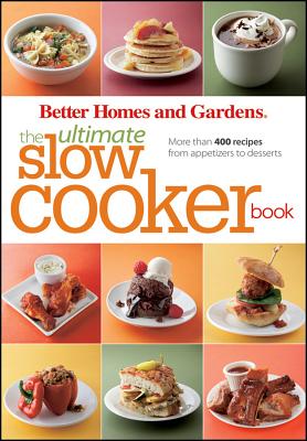 The Ultimate Slow Cooker Book: More than 400 Recipes from Appetizers to Desserts (Better Homes & Gardens Ultimate), Better Homes and Gardens The Ultimate Slow Cooker Book: More than 400 Recipes from Appetizers to Desserts (Better Homes & Gardens Ultimate), Better Homes and Gardens