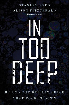 In Too Deep: BP and the Drilling Race That Took it Down, Reed, Stanley; Fitzgerald, Alison In Too Deep: BP and the Drilling Race That Took it Down, Reed, Stanley; Fitzgerald, Alison