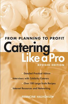 Catering Like a Pro Revised Edition: From Planning to Profit, "Halvorsen, Francine" Catering Like a Pro Revised Edition: From Planning to Profit, "Halvorsen, Francine"