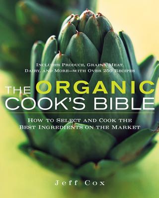 The Organic Cook's Bible: How to Select and Cook the Best Ingredients on the Market, "Cox, Jeff" The Organic Cook's Bible: How to Select and Cook the Best Ingredients on the Market, "Cox, Jeff"