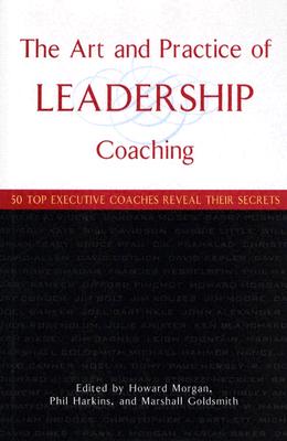 Image for The Art And Practice Of Leadership Coaching: 50 Top Executive Coaches Reveal Their Secrets