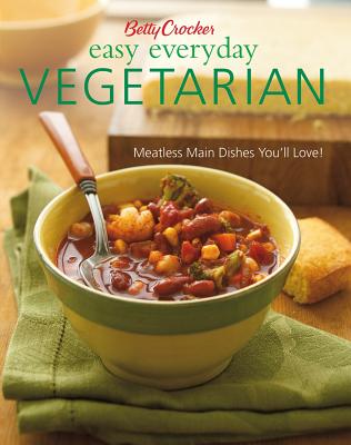 Betty Crocker Easy Everyday Vegetarian: Easy Meatless Main Dishes Your Family Will Love! (Betty Crocker Books), Betty Crocker Betty Crocker Easy Everyday Vegetarian: Easy Meatless Main Dishes Your Family Will Love! (Betty Crocker Books), Betty Crocker