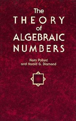 The Theory of Algebraic Numbers, Pollard, Harry; Diamond, Harold G. The Theory of Algebraic Numbers, Pollard, Harry; Diamond, Harold G.