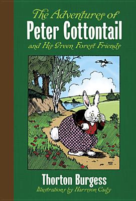 The Adventures of Peter Cottontail and His Green Forest Friends, Thornton W. Burgess,Harrison Cady The Adventures of Peter Cottontail and His Green Forest Friends, Thornton W. Burgess,Harrison Cady