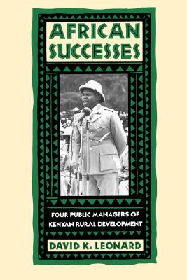 African Successes: Four Public Managers of Kenyan Rural Development, Leonard, David K. African Successes: Four Public Managers of Kenyan Rural Development, Leonard, David K.