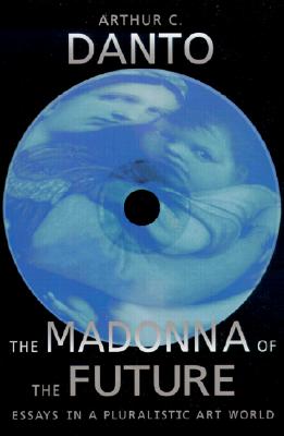 The Madonna of the Future, Danto, Arthur C. The Madonna of the Future, Danto, Arthur C.