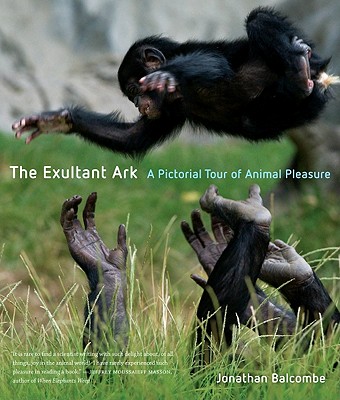 The Exultant Ark: A Pictorial Tour of Animal Pleasure, Balcombe, Jonathan Peter The Exultant Ark: A Pictorial Tour of Animal Pleasure, Balcombe, Jonathan Peter