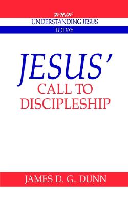 Jesus' Call to Discipleship (Understanding Jesus Today), Dunn, James D. G. Jesus' Call to Discipleship (Understanding Jesus Today), Dunn, James D. G.