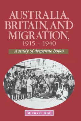 Image for Australia, Britain, and Migration 1915-1940: A Study of Desperate Hopes