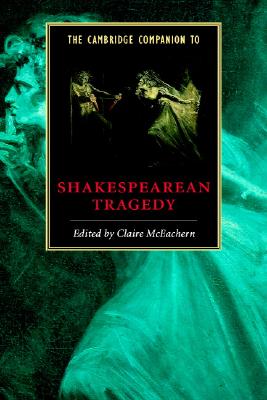 The Cambridge Companion to Shakespearean Tragedy (Cambridge Companions to Literature) The Cambridge Companion to Shakespearean Tragedy (Cambridge Companions to Literature)