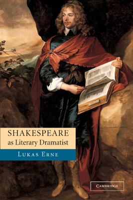Shakespeare as Literary Dramatist, Erne, Lukas Shakespeare as Literary Dramatist, Erne, Lukas