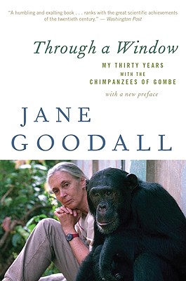 Through a Window: My Thirty Years with the Chimpanzees of Gombe, "Goodall, Jane" Through a Window: My Thirty Years with the Chimpanzees of Gombe, "Goodall, Jane"