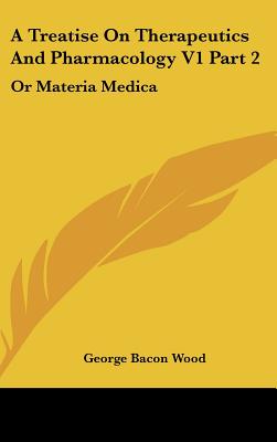 Image for A Treatise On Therapeutics And Pharmacology V1 Part 2: Or Materia Medica