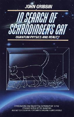 In Search of Schrödinger's Cat: Quantum Physics and Reality, John Gribbin In Search of Schrödinger's Cat: Quantum Physics and Reality, John Gribbin