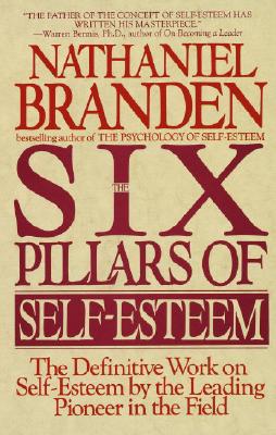 The Six Pillars of Self-Esteem: The Definitive Work on Self-Esteem by the Leading Pioneer in the Field, Branden, Nathaniel The Six Pillars of Self-Esteem: The Definitive Work on Self-Esteem by the Leading Pioneer in the Field, Branden, Nathaniel