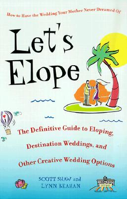 Image for Let's Elope: The Definitive Guide to Eloping, Destination Weddings, and Other Creative Wedding Options