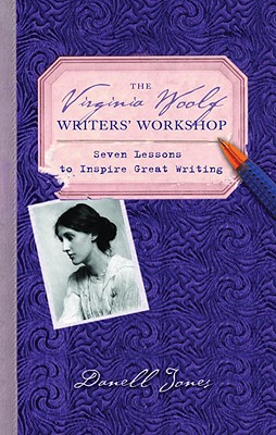 The Virginia Woolf Writers' Workshop: Seven Lessons to Inspire Great Writing, Jones, Danell The Virginia Woolf Writers' Workshop: Seven Lessons to Inspire Great Writing, Jones, Danell