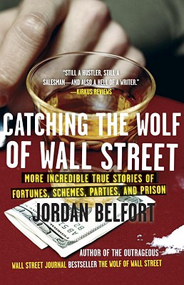 "Catching the Wolf of Wall Street: More Incredible True Stories of Fortunes, Schemes, Parties, and Prison", "Belfort, Jordan" "Catching the Wolf of Wall Street: More Incredible True Stories of Fortunes, Schemes, Parties, and Prison", "Belfort, Jordan"