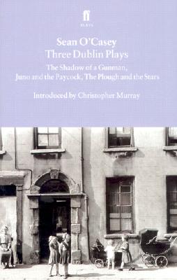 Three Dublin Plays: The Shadow of a Gunman, Juno and the Paycock, & The Plough and the Stars, O'Casey, Sean Three Dublin Plays: The Shadow of a Gunman, Juno and the Paycock, & The Plough and the Stars, O'Casey, Sean