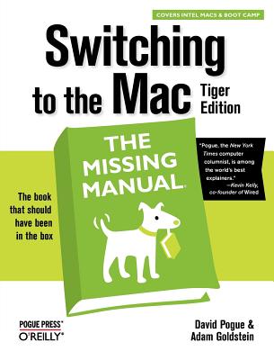 Switching to the Mac: The Missing Manual, Tiger Edition, David Pogue, Adam Goldstein Switching to the Mac: The Missing Manual, Tiger Edition, David Pogue, Adam Goldstein
