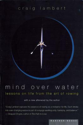 Mind over Water : Lessons on Life from the Art of Rowing, Lambert, Craig Mind over Water : Lessons on Life from the Art of Rowing, Lambert, Craig