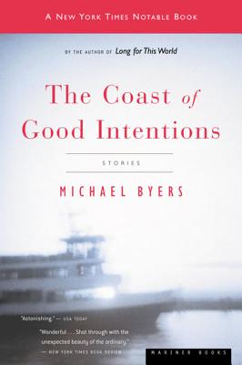 The Coast of Good Intentions: Stories, "Byers, Michael" The Coast of Good Intentions: Stories, "Byers, Michael"