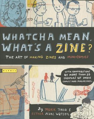 Whatcha Mean, What's a Zine?, Watson, Esther Whatcha Mean, What's a Zine?, Watson, Esther