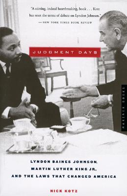 "Judgment Days: Lyndon Baines Johnson, Martin Luther King Jr., and the Laws That Changed America", "Kotz, Nick" "Judgment Days: Lyndon Baines Johnson, Martin Luther King Jr., and the Laws That Changed America", "Kotz, Nick"
