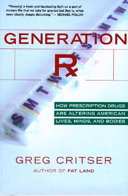 "Generation Rx: How Prescription Drugs Are Altering American Lives, Minds, and Bodies", "Critser, Greg" "Generation Rx: How Prescription Drugs Are Altering American Lives, Minds, and Bodies", "Critser, Greg"
