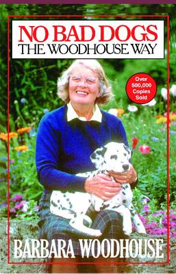 No Bad Dogs: The Woodhouse Way, "Woodhouse, Barbara" No Bad Dogs: The Woodhouse Way, "Woodhouse, Barbara"