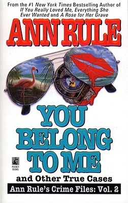 You Belong to Me and Other True Cases (Ann Rule's Crime Files: Vol. 2), ANN RULE You Belong to Me and Other True Cases (Ann Rule's Crime Files: Vol. 2), ANN RULE
