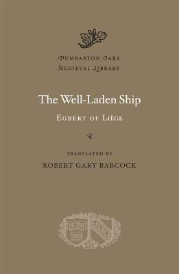 The Well-Laden Ship (Dumbarton Oaks Medieval Library), Egbert of Liège The Well-Laden Ship (Dumbarton Oaks Medieval Library), Egbert of Liège
