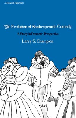 The Evolution of Shakespeareâ?Ts Comedy: A Study in Dramatic Perspective, Champion,Larry S. The Evolution of Shakespeareâ?Ts Comedy: A Study in Dramatic Perspective, Champion,Larry S.