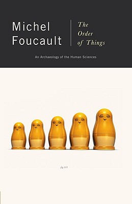 The Order of Things: An Archaeology of the Human Sciences, Foucault, Michel The Order of Things: An Archaeology of the Human Sciences, Foucault, Michel