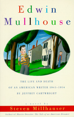 Edwin Mullhouse: The Life and Death of an American Writer 1943-1954 by Jeffrey Cartwright, Millhauser, Steven Edwin Mullhouse: The Life and Death of an American Writer 1943-1954 by Jeffrey Cartwright, Millhauser, Steven