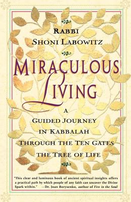 Miraculous Living: A Guided Journey in Kabbalah Through the Ten Gates of the Tree of Life, "Labowitz, Shoni" Miraculous Living: A Guided Journey in Kabbalah Through the Ten Gates of the Tree of Life, "Labowitz, Shoni"